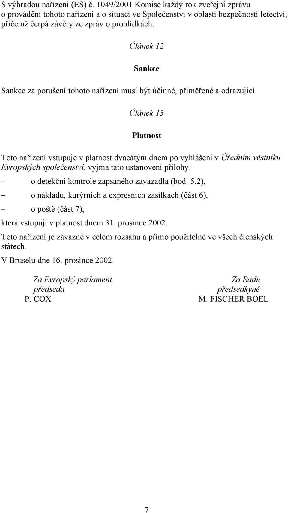 Článek 12 Sankce Sankce za porušení tohoto nařízení musí být účinné, přiměřené a odrazující.