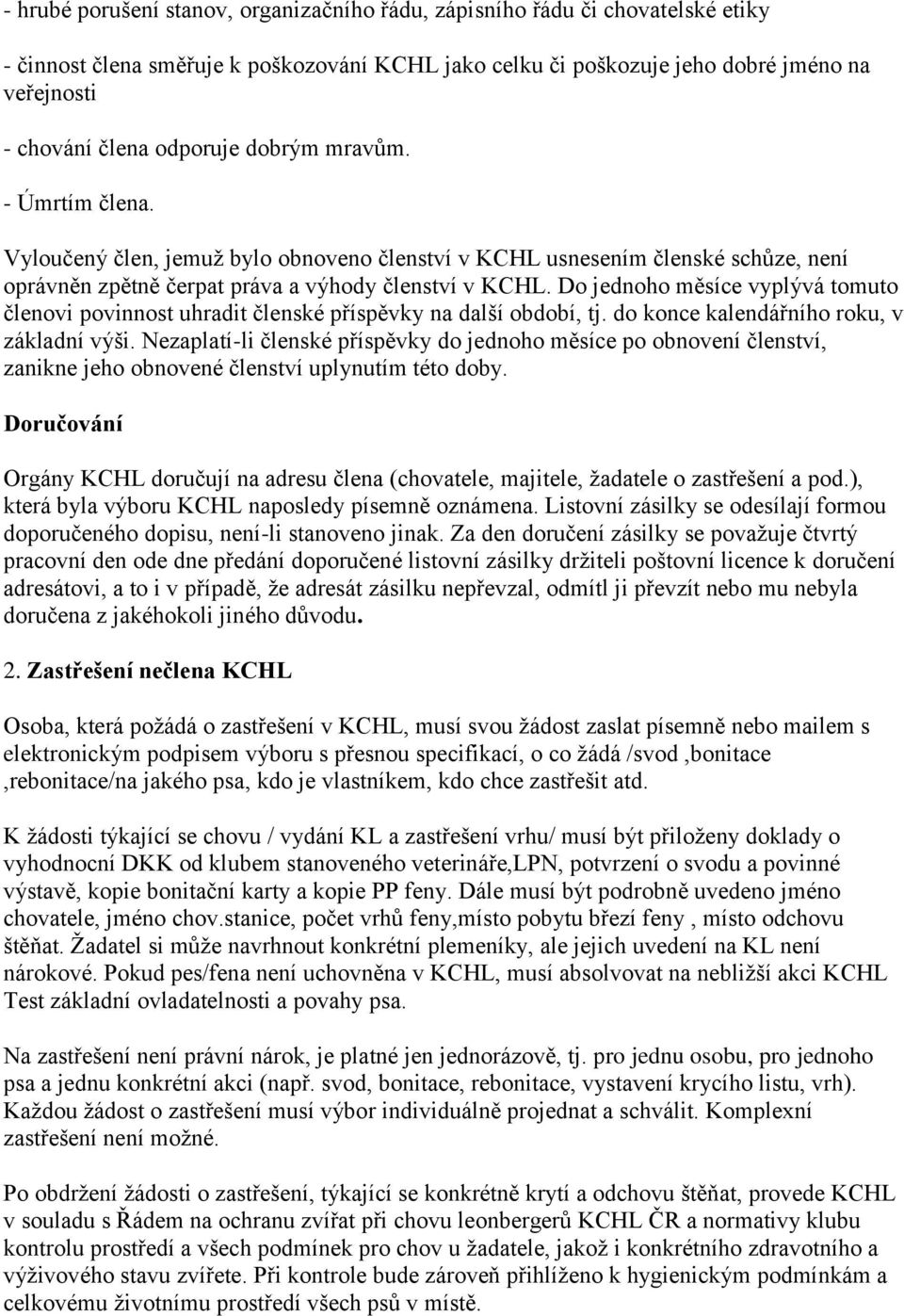 Do jednoho měsíce vyplývá tomuto členovi povinnost uhradit členské příspěvky na další období, tj. do konce kalendářního roku, v základní výši.