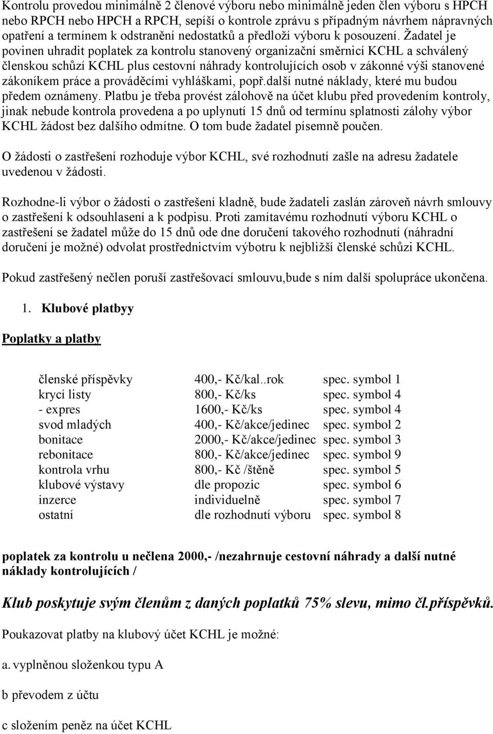Žadatel je povinen uhradit poplatek za kontrolu stanovený organizační směrnicí KCHL a schválený členskou schůzí KCHL plus cestovní náhrady kontrolujících osob v zákonné výši stanovené zákoníkem práce
