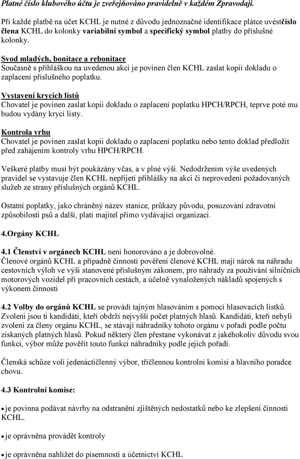 Svod mladých, bonitace a rebonitace Současně s přihláškou na uvedenou akci je povinen člen KCHL zaslat kopii dokladu o zaplacení příslušného poplatku.