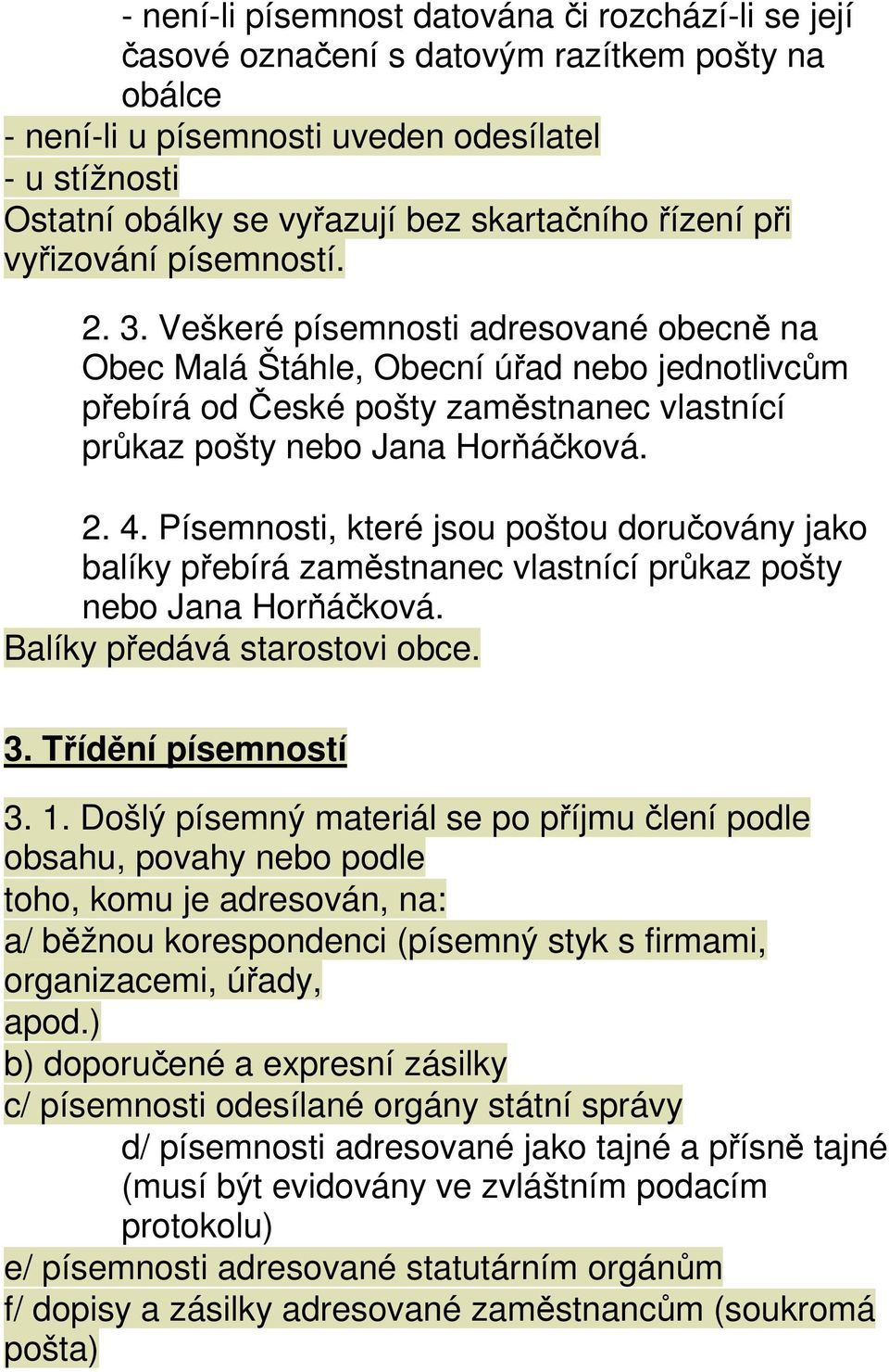 Veškeré písemnosti adresované obecně na Obec Malá Štáhle, Obecní úřad nebo jednotlivcům přebírá od České pošty zaměstnanec vlastnící průkaz pošty nebo Jana Horňáčková. 2. 4.