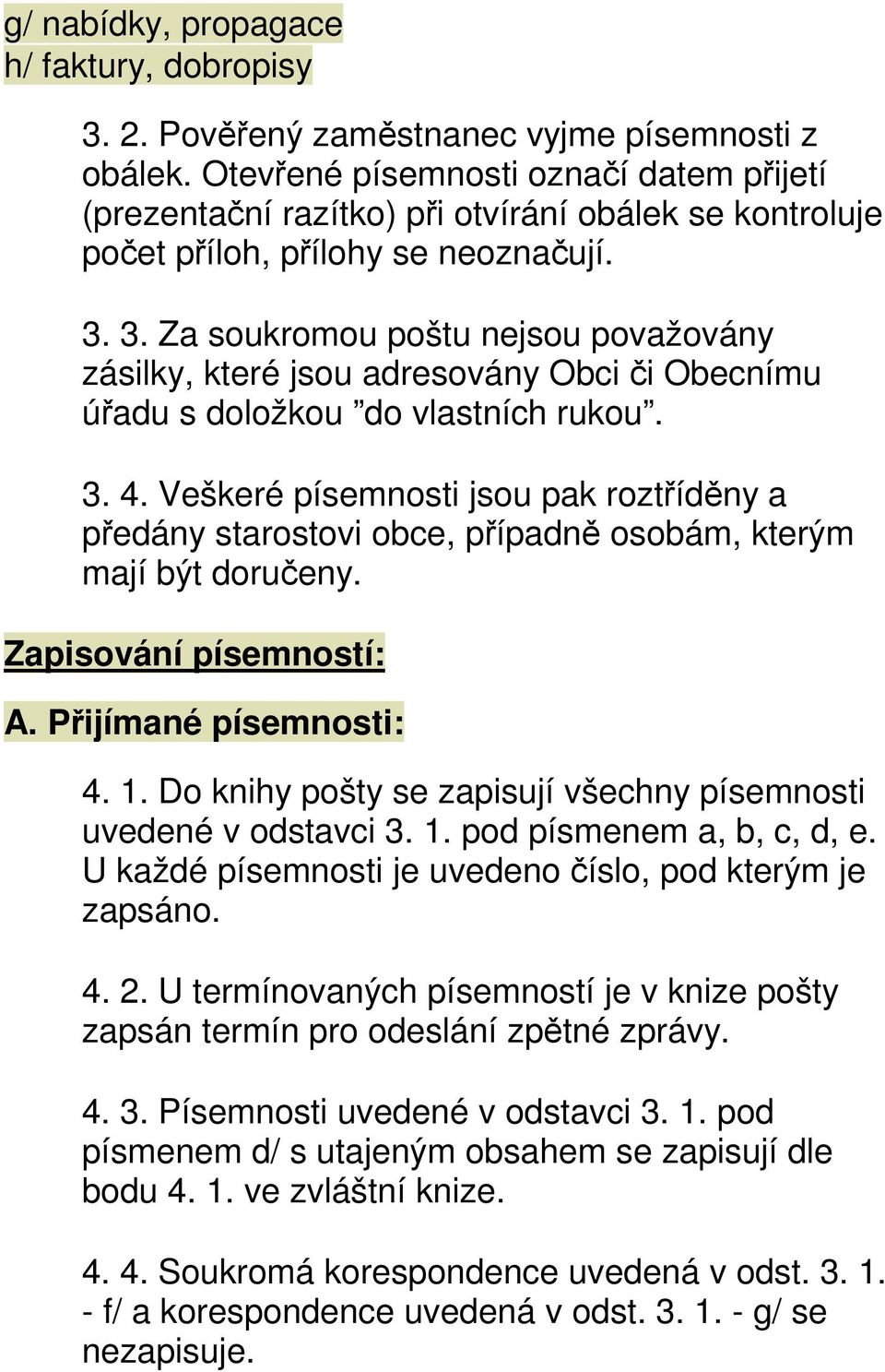 3. Za soukromou poštu nejsou považovány zásilky, které jsou adresovány Obci či Obecnímu úřadu s doložkou do vlastních rukou. 3. 4.