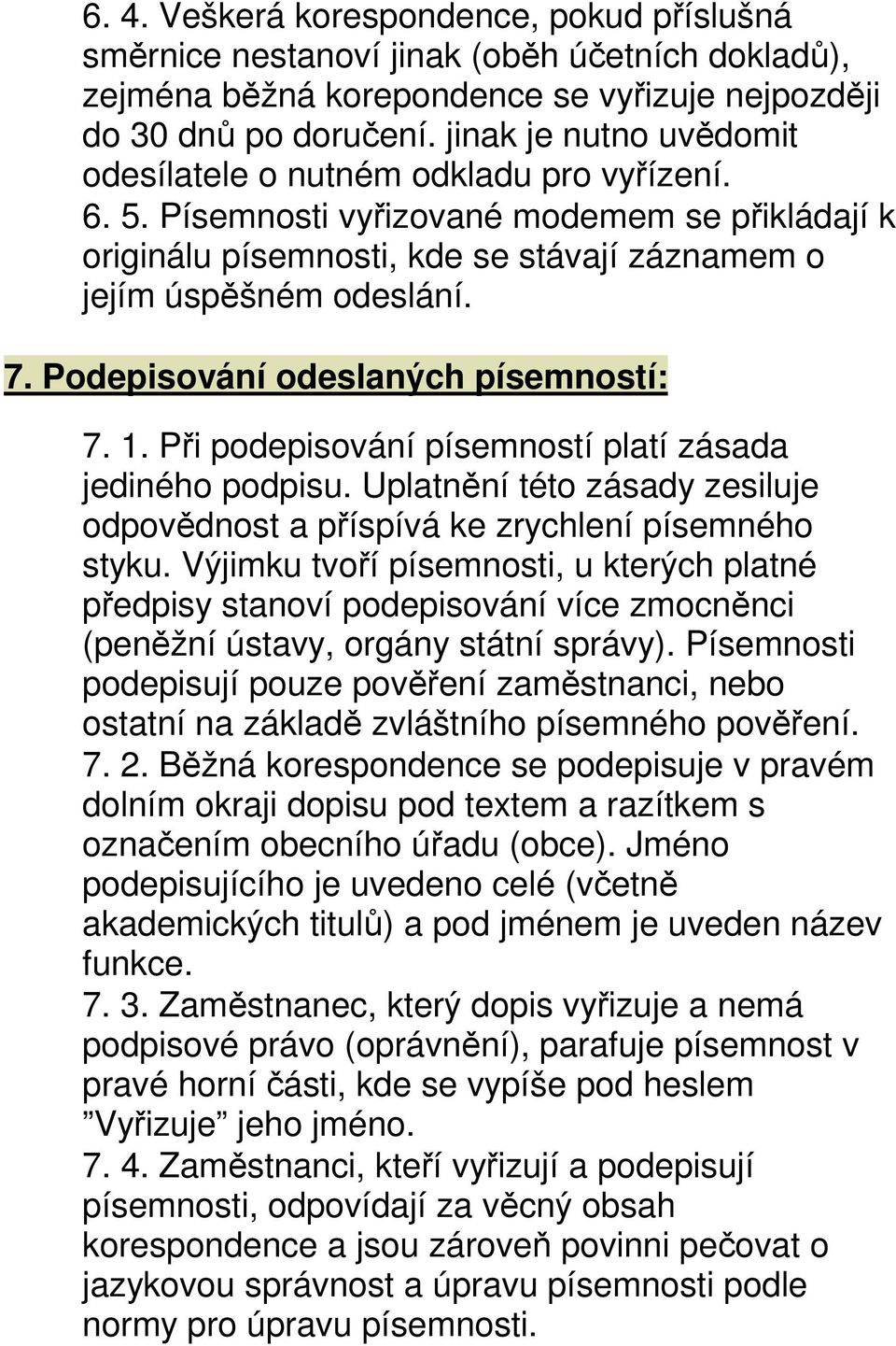 Podepisování odeslaných písemností: 7. 1. Při podepisování písemností platí zásada jediného podpisu. Uplatnění této zásady zesiluje odpovědnost a příspívá ke zrychlení písemného styku.