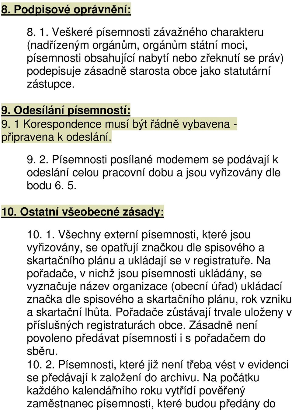 Odesílání písemností: 9. 1 Korespondence musí být řádně vybavena - připravena k odeslání. 9. 2. Písemnosti posílané modemem se podávají k odeslání celou pracovní dobu a jsou vyřizovány dle bodu 6. 5.