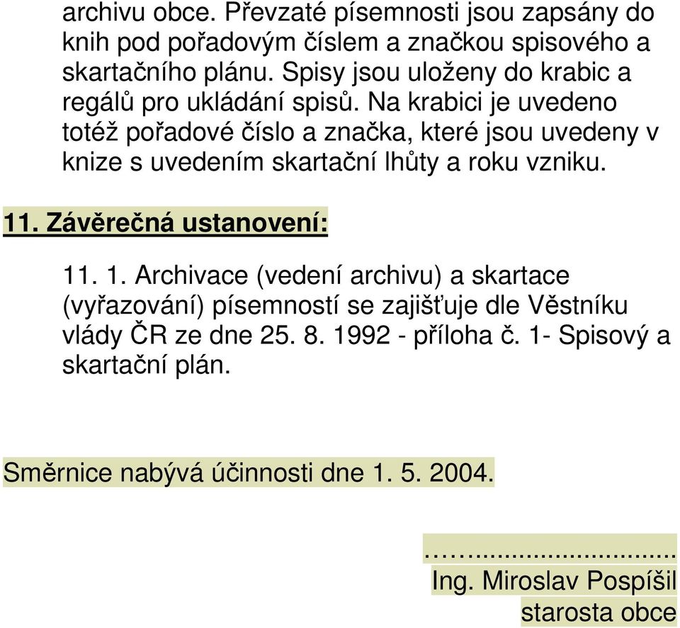 Na krabici je uvedeno totéž pořadové číslo a značka, které jsou uvedeny v knize s uvedením skartační lhůty a roku vzniku. 11.