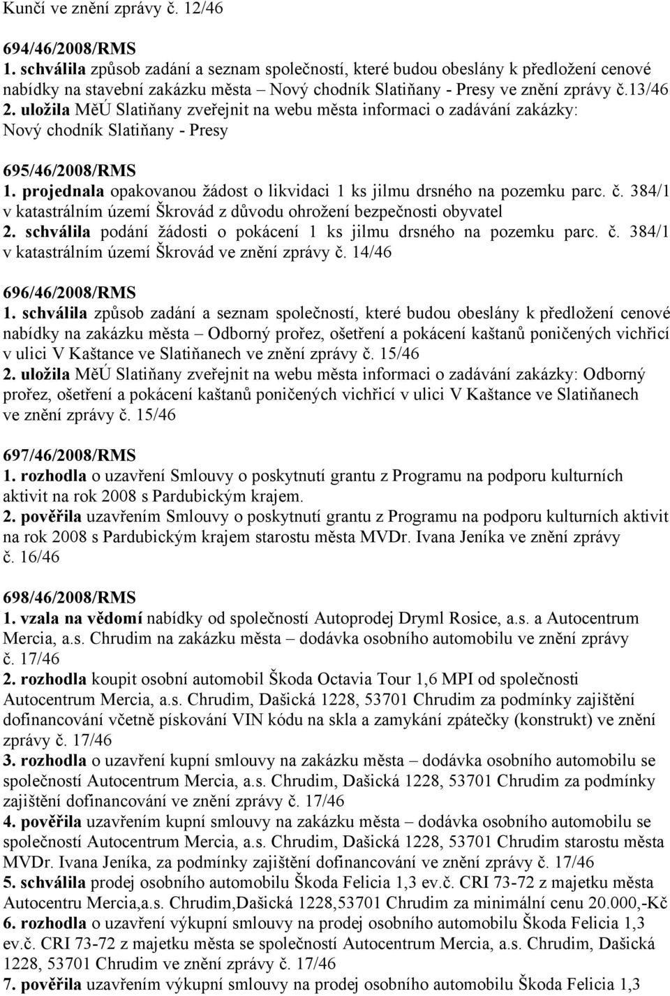 uložila MěÚ Slatiňany zveřejnit na webu města informaci o zadávání zakázky: Nový chodník Slatiňany - Presy 695/46/2008/RMS 1.