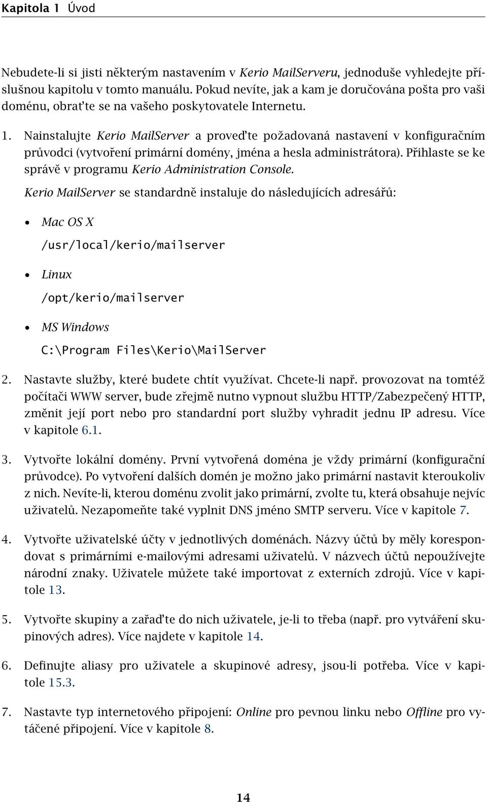 Nainstalujte Kerio MailServer a proved te požadovaná nastavení v konfiguračním průvodci (vytvoření primární domény, jména a hesla administrátora).