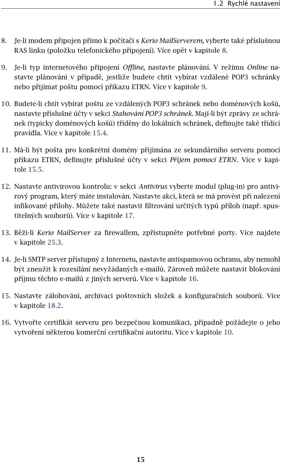 V režimu Online nastavte plánování v případě, jestliže budete chtít vybírat vzdálené POP3 schránky nebo přijímat poštu pomocí příkazu ETRN. Více v kapitole 9. 10.