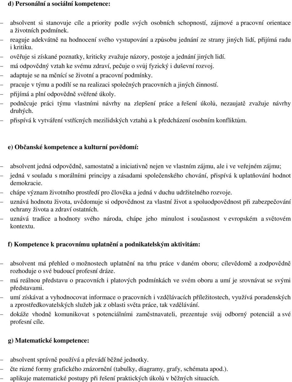 má odpovědný vztah ke svému zdraví, pečuje o svůj fyzický i duševní rozvoj. adaptuje se na měnící se životní a pracovní podmínky.