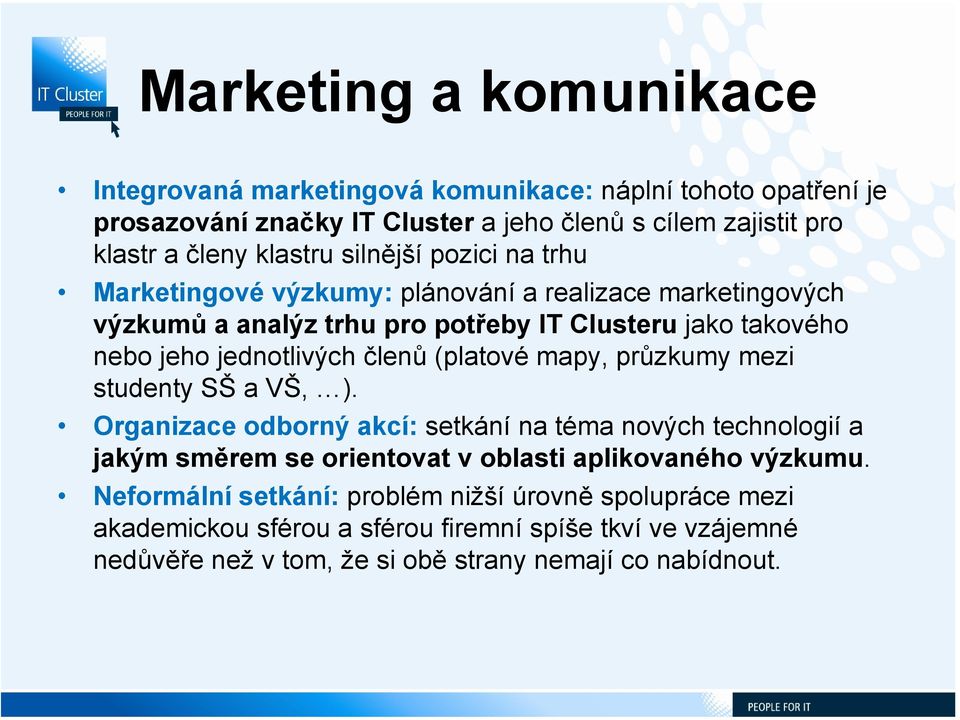 (platové mapy, průzkumy mezi studenty SŠ a VŠ, ). Organizace odborný akcí: setkání na téma nových technologií a jakým směrem se orientovat v oblasti aplikovaného výzkumu.