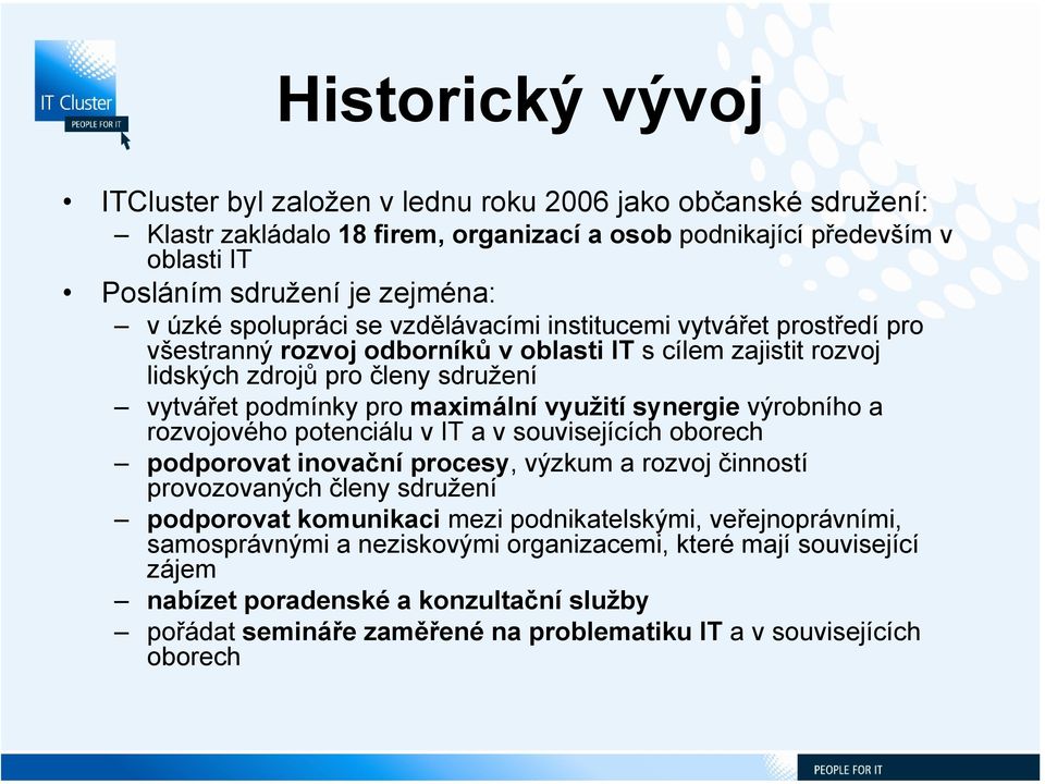 využití synergie výrobního a rozvojového potenciálu v IT a v souvisejících oborech podporovat inovační procesy, výzkum a rozvoj činností provozovaných členy sdružení podporovat komunikaci mezi