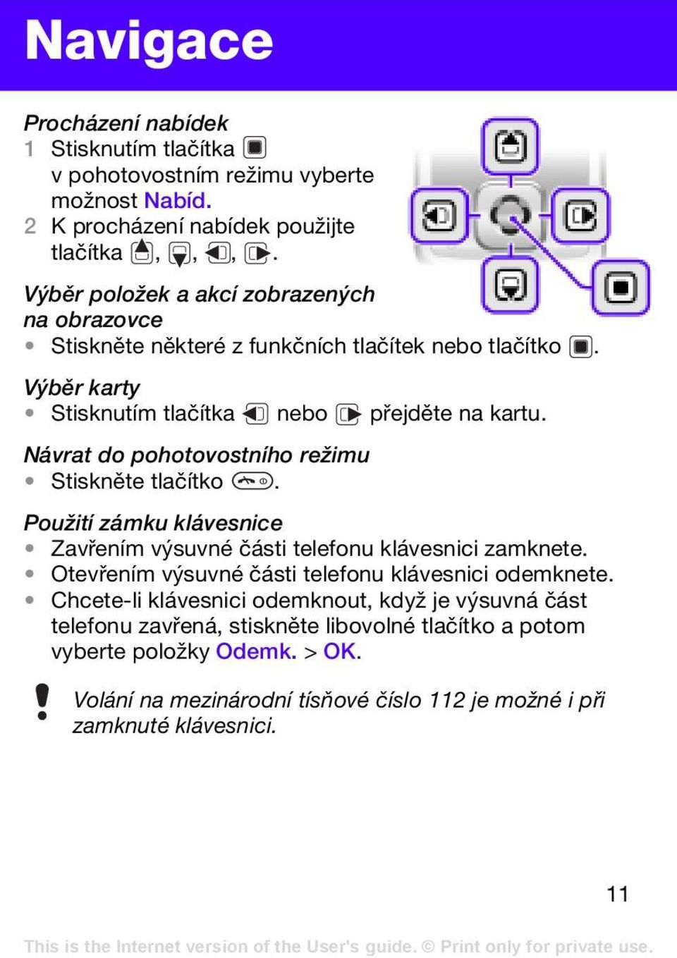 Návrat do pohotovostního režimu Stiskněte tlačítko. Použití zámku klávesnice Zavřením výsuvné části telefonu klávesnici zamknete.