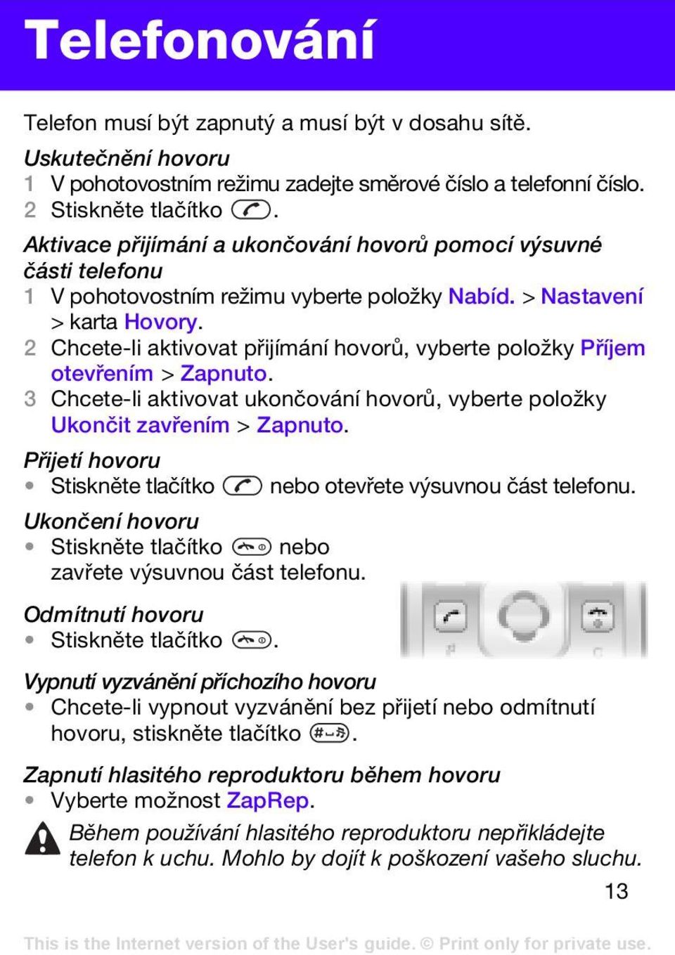 2 Chcete-li aktivovat přijímání hovorů, vyberte položky Příjem otevřením > Zapnuto. 3 Chcete-li aktivovat ukončování hovorů, vyberte položky Ukončit zavřením > Zapnuto.