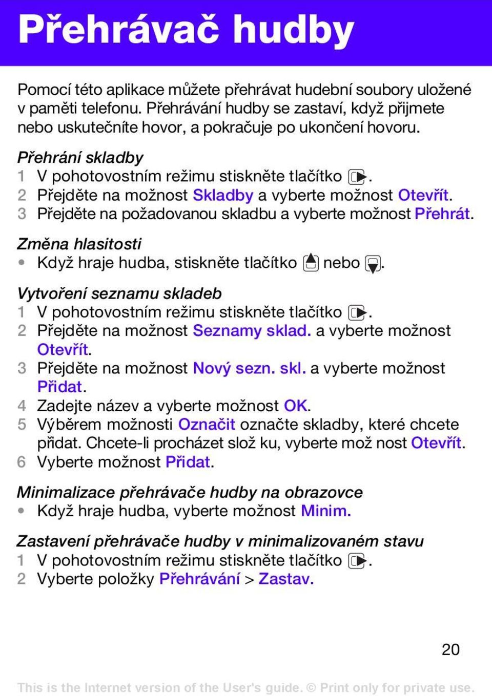 Změna hlasitosti Když hraje hudba, stiskněte tlačítko nebo. Vytvoření seznamu skladeb 1 V pohotovostním režimu stiskněte tlačítko. 2 Přejděte na možnost Seznamy sklad. a vyberte možnost Otevřít.