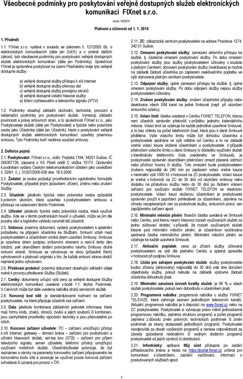 Společnost FIXnet je oprávněna poskytovat na území Plzeňského kraje tyto veřejně dostupné služby: a) veřejně dostupné služby přístupu k síti internet b) veřejně dostupné služby přenosu dat c) veřejně