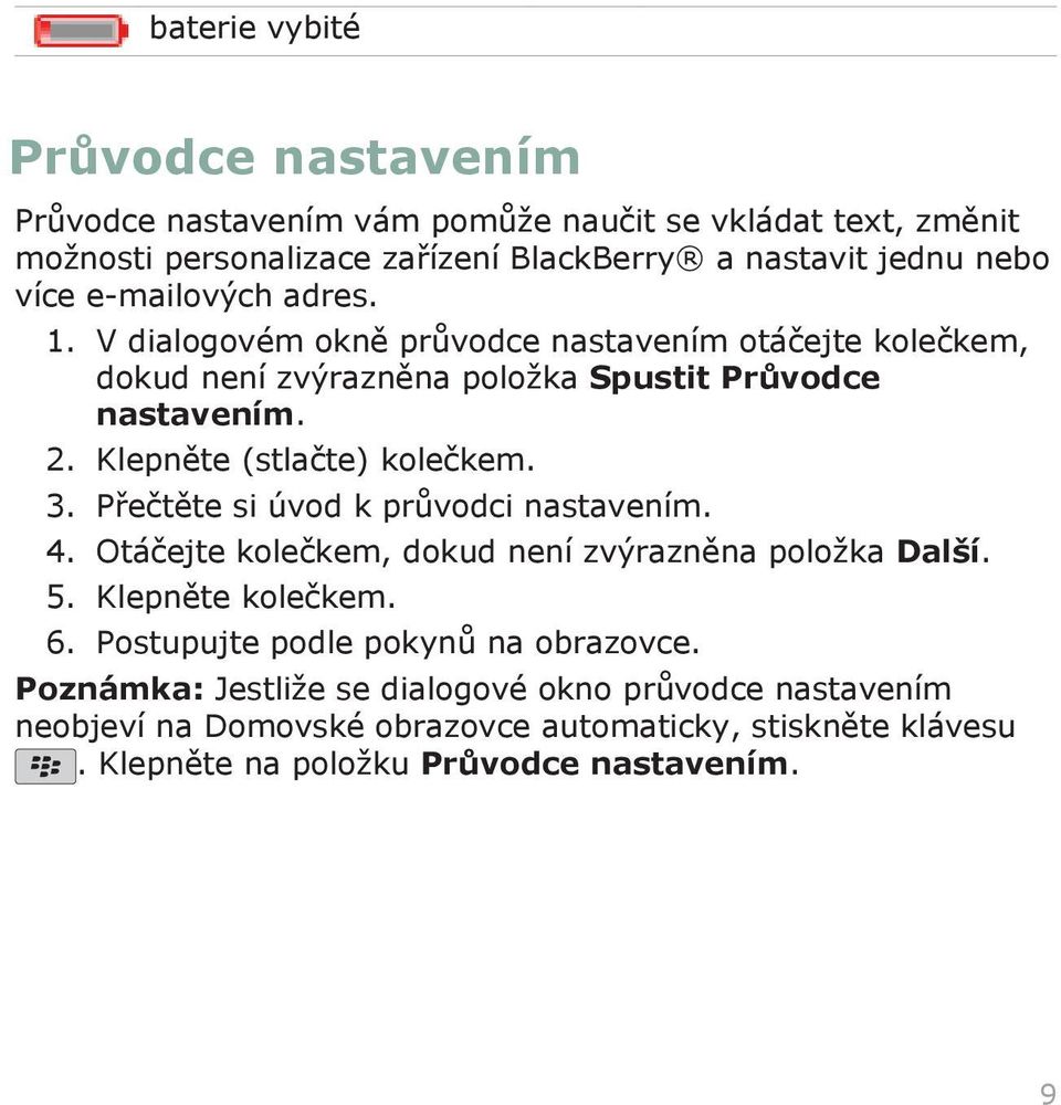 Klepněte (stlačte) kolečkem. 3. Přečtěte si úvod k průvodci nastavením. 4. Otáčejte kolečkem, dokud není zvýrazněna položka Další. 5. Klepněte kolečkem. 6.