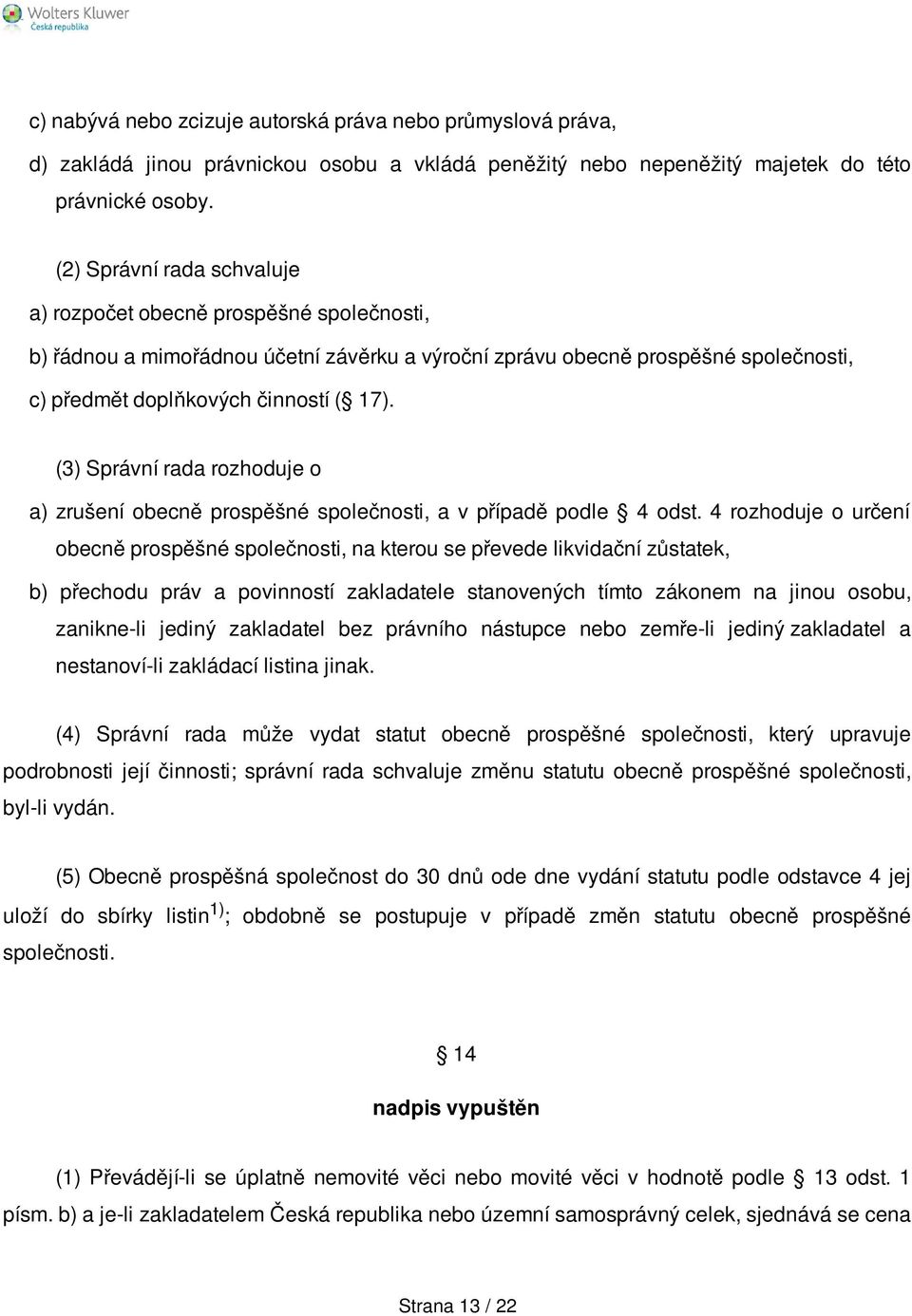 (3) Správní rada rozhoduje o a) zrušení obecně prospěšné společnosti, a v případě podle 4 odst.