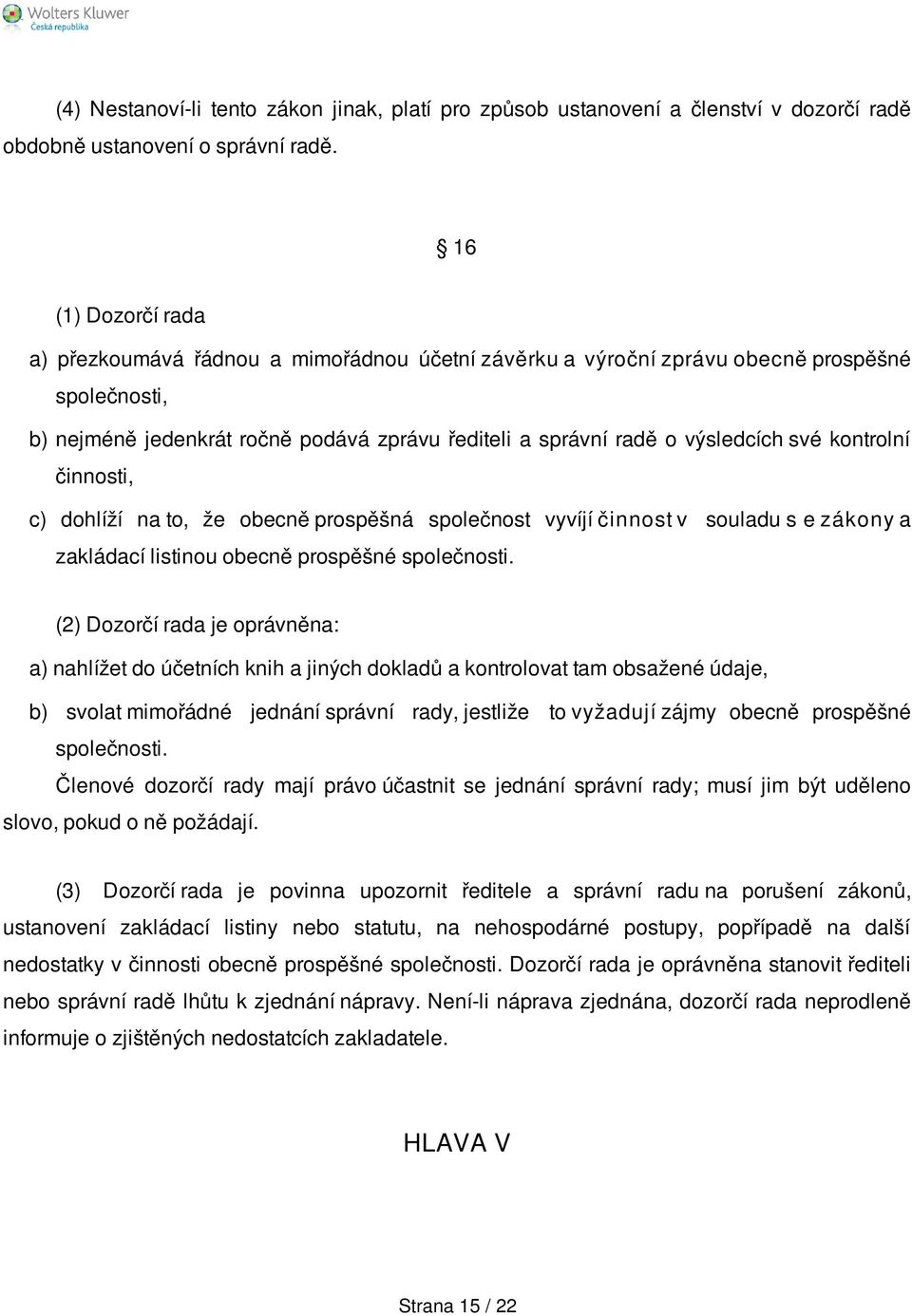 kontrolní činnosti, c) dohlíží na to, že obecně prospěšná společnost vyvíjí činnost v souladu s e zákony a zakládací listinou obecně prospěšné společnosti.