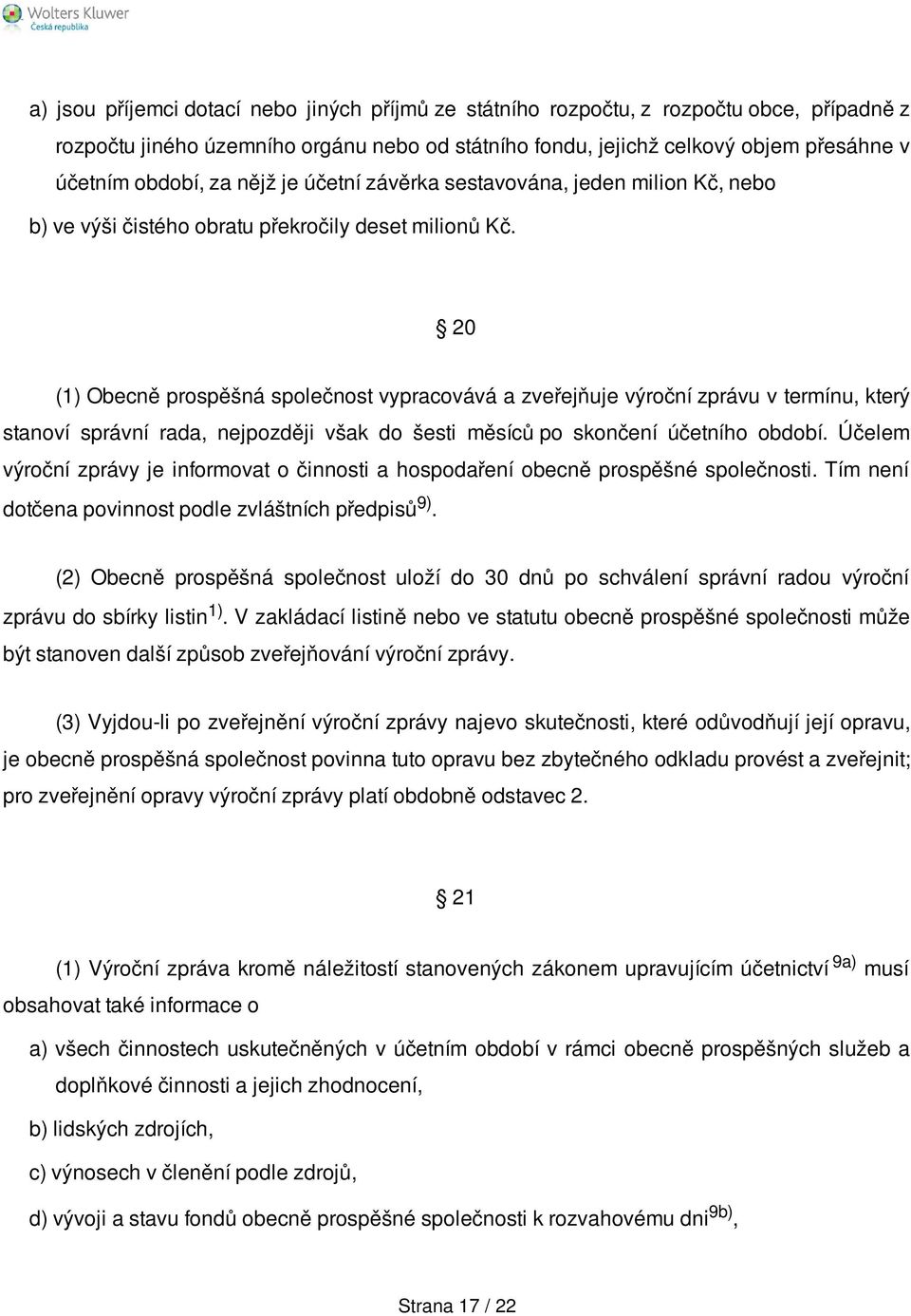 20 (1) Obecně prospěšná společnost vypracovává a zveřejňuje výroční zprávu v termínu, který stanoví správní rada, nejpozději však do šesti měsíců po skončení účetního období.