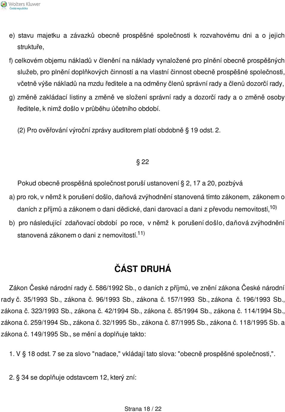 změně ve složení správní rady a dozorčí rady a o změně osoby ředitele, k nimž došlo v průběhu účetního období. (2) Pro ověřování výroční zprávy auditorem platí obdobně 19 odst. 2.