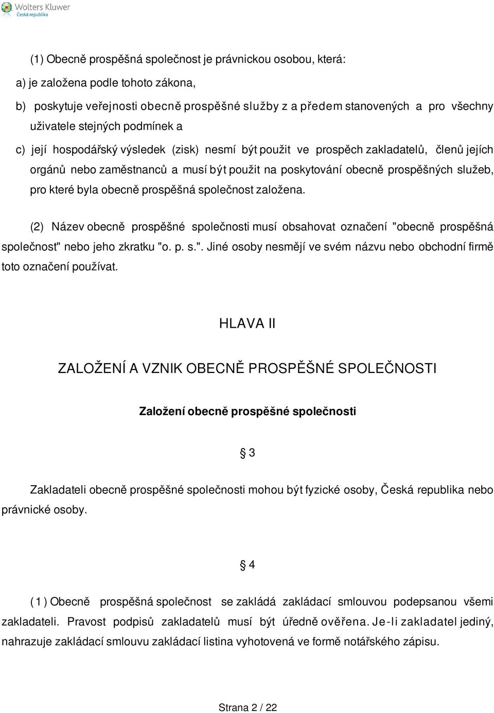 které byla obecně prospěšná společnost založena. (2) Název obecně prospěšné společnosti musí obsahovat označení "obecně prospěšná společnost" nebo jeho zkratku "o. p. s.". Jiné osoby nesmějí ve svém názvu nebo obchodní firmě toto označení používat.