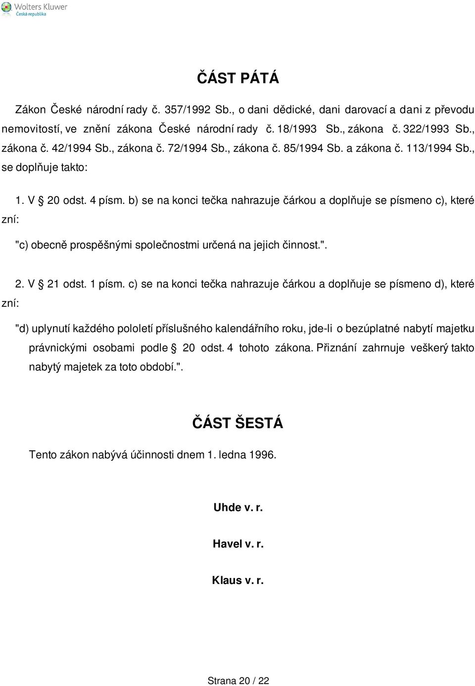 b) se na konci tečka nahrazuje čárkou a doplňuje se písmeno c), které "c) obecně prospěšnými společnostmi určená na jejich činnost.". 2. V 21 odst. 1 písm.