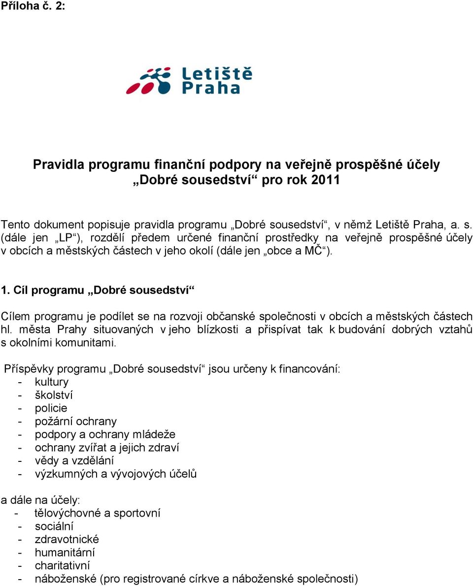 usedství, v němž Letiště Praha, a. s. (dále jen LP ), rozdělí předem určené finanční prostředky na veřejně prospěšné účely v obcích a městských částech v jeho okolí (dále jen obce a MČ ). 1.