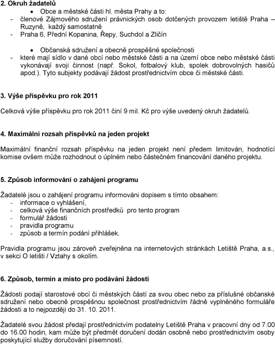 prospěšné společnosti - které mají sídlo v dané obcí nebo městské části a na území obce nebo městské části vykonávají svoji činnost (např. Sokol, fotbalový klub, spolek dobrovolných hasičů apod.).