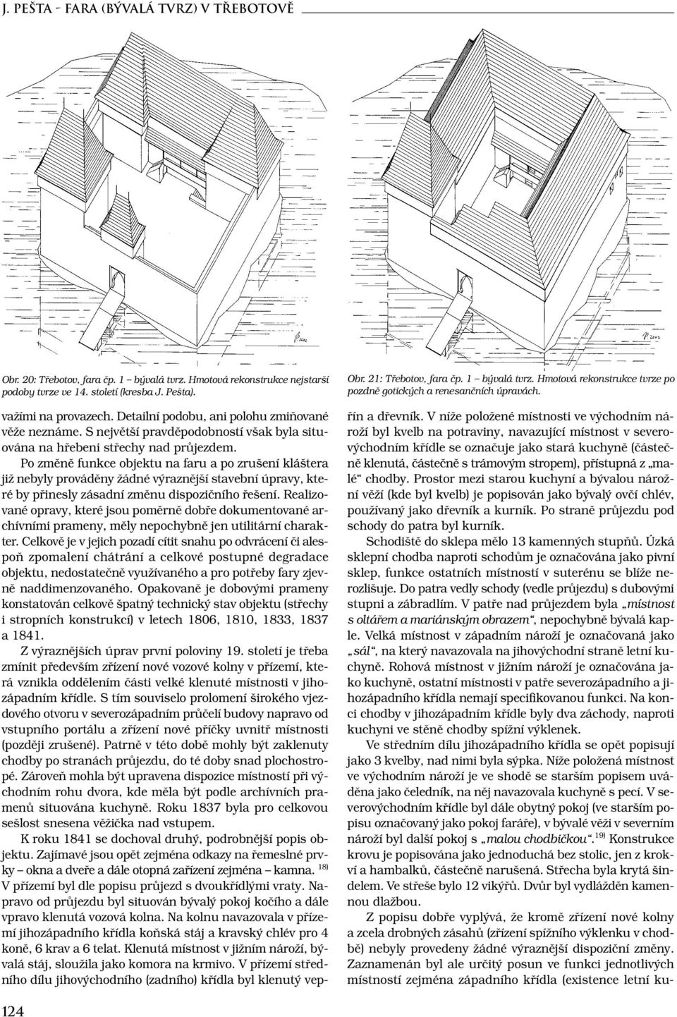 Po změně funkce objektu na faru a po zrušení kláštera již nebyly prováděny žádné výraznější stavební úpravy, které by přinesly zásadní změnu dispozičního řešení.