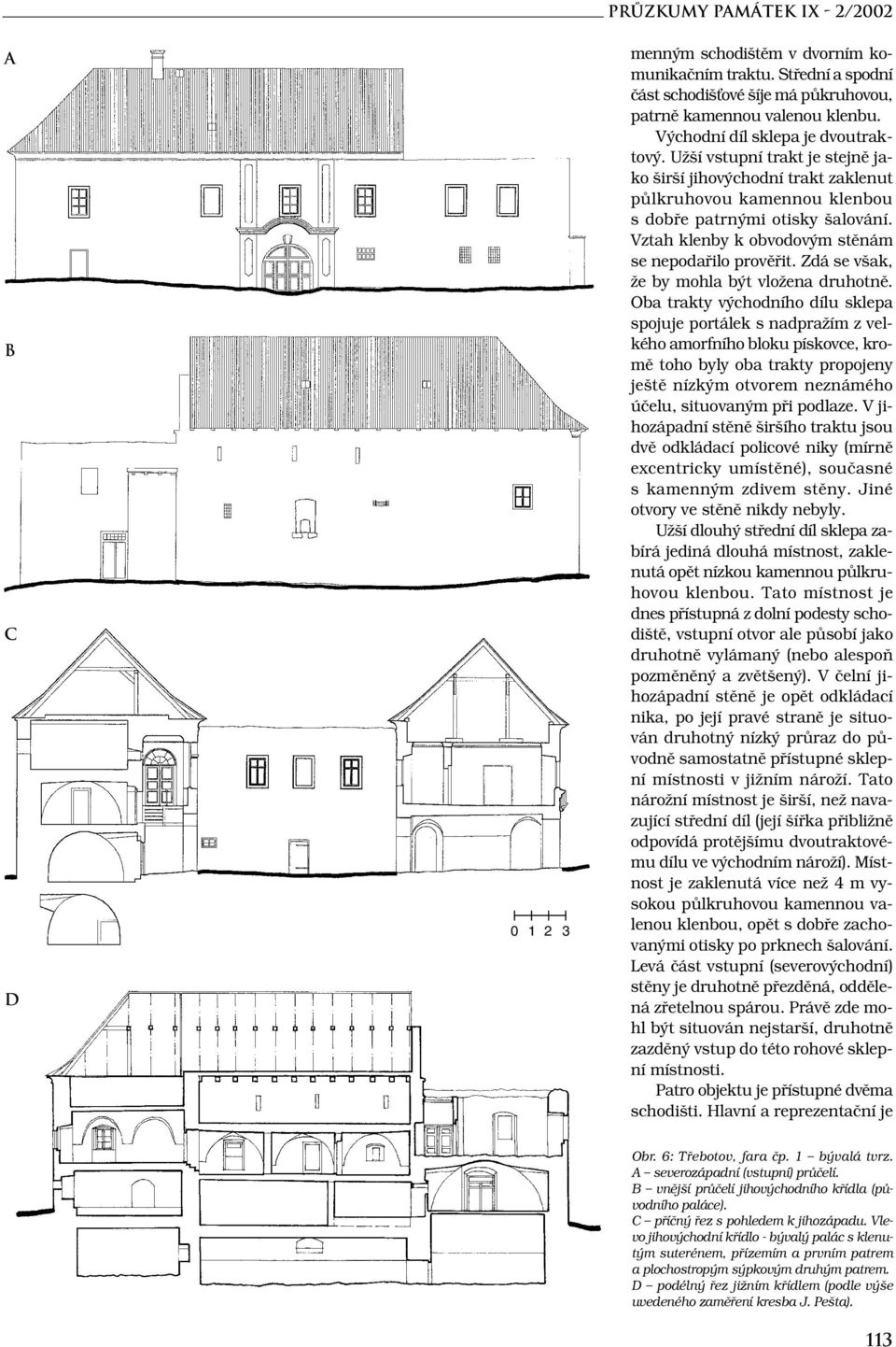 Vztah klenby k obvodovým stěnám se nepodařilo prověřit. Zdá se však, že by mohla být vložena druhotně.