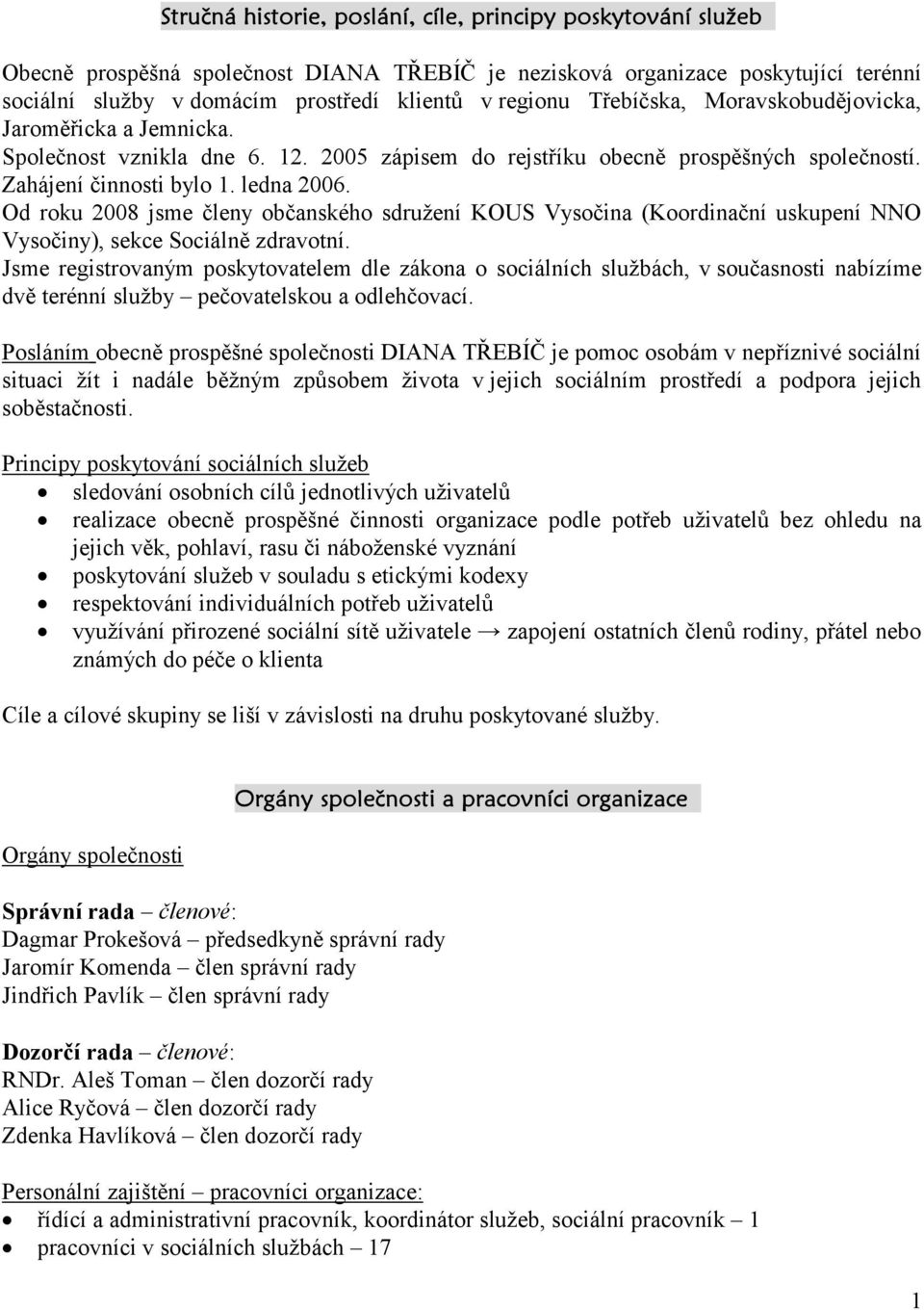 Od roku 2008 jsme členy občanského sdružení KOUS Vysočina (Koordinační uskupení NNO Vysočiny), sekce Sociálně zdravotní.