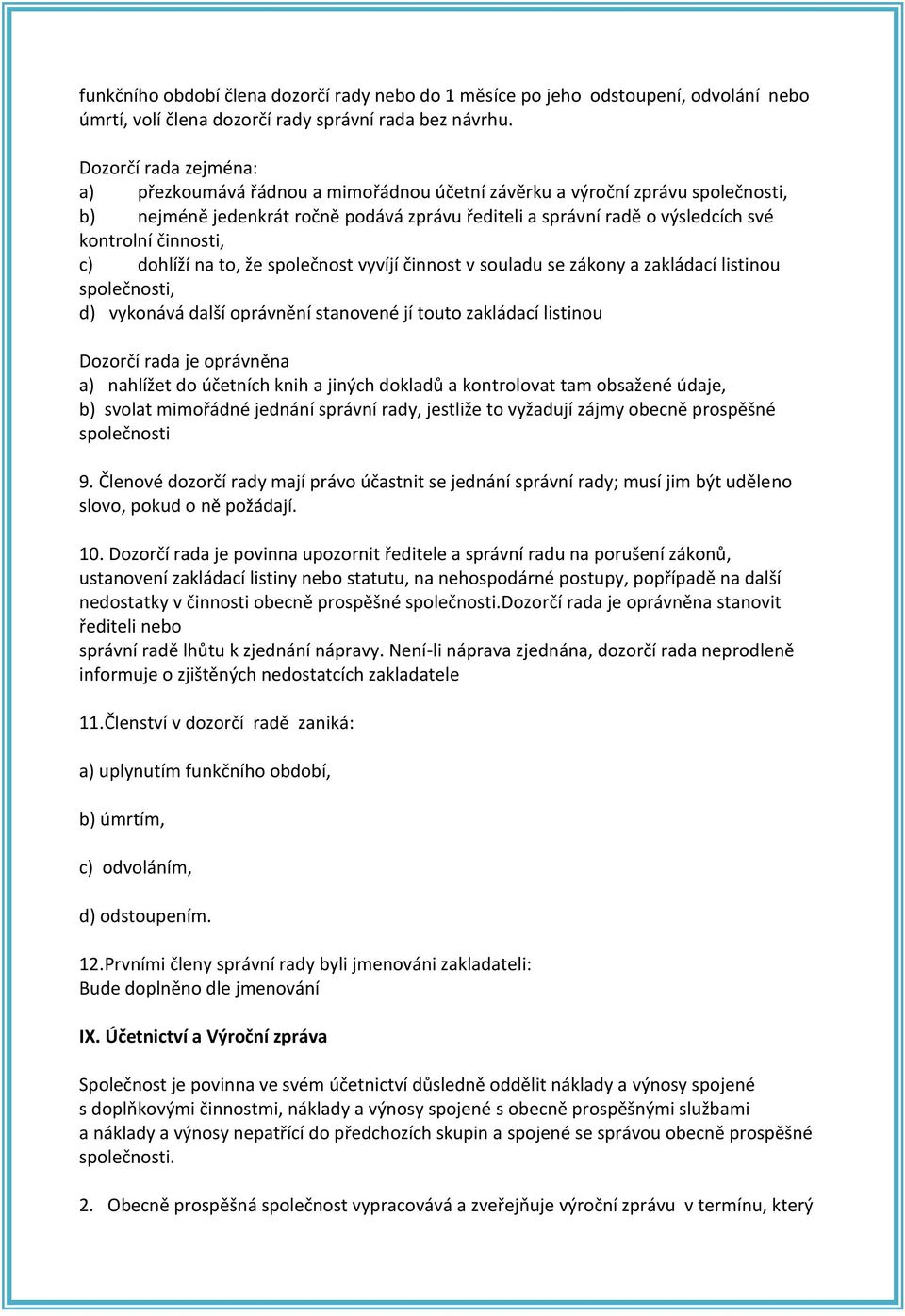 činnosti, c) dohlíží na to, že společnost vyvíjí činnost v souladu se zákony a zakládací listinou společnosti, d) vykonává další oprávnění stanovené jí touto zakládací listinou Dozorčí rada je