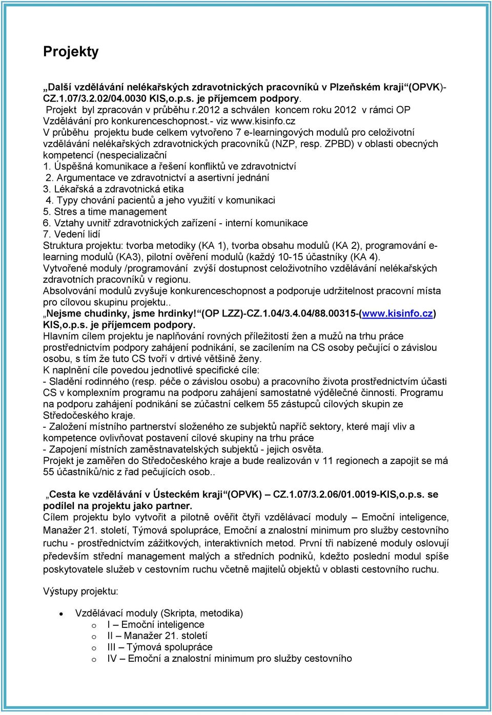 cz V průběhu projektu bude celkem vytvořeno 7 e-learningových modulů pro celoživotní vzdělávání nelékařských zdravotnických pracovníků (NZP, resp.