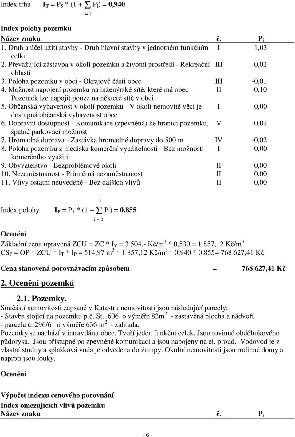 Možnost napojení pozemku na inženýrské sítě, které má obec - II -0,10 Pozemek lze napojit pouze na některé sítě v obci 5.