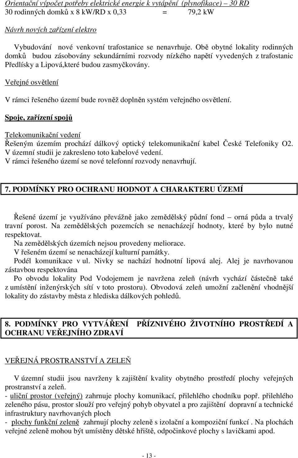 Veřejné osvětlení V rámci řešeného území bude rovněž doplněn systém veřejného osvětlení.