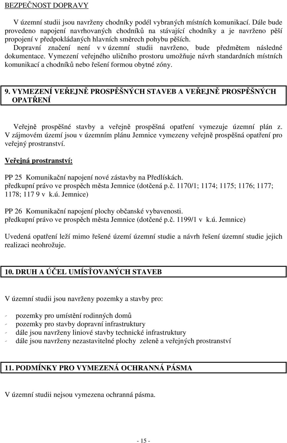 Dopravní značení není v v územní studii navrženo, bude předmětem následné dokumentace.