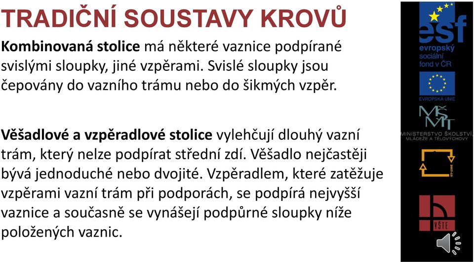 Věšadlové a vzpěradlové stolice vylehčují dlouhý vazní trám, který nelze podpírat střední zdí.