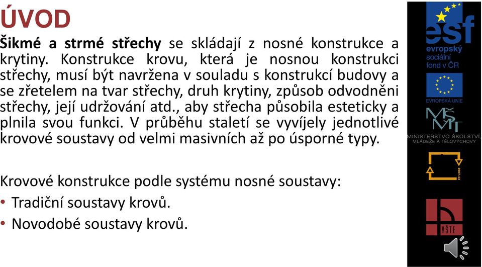 střechy, druh krytiny, způsob odvodněni střechy, její udržování atd., aby střecha působila esteticky a plnila svou funkci.