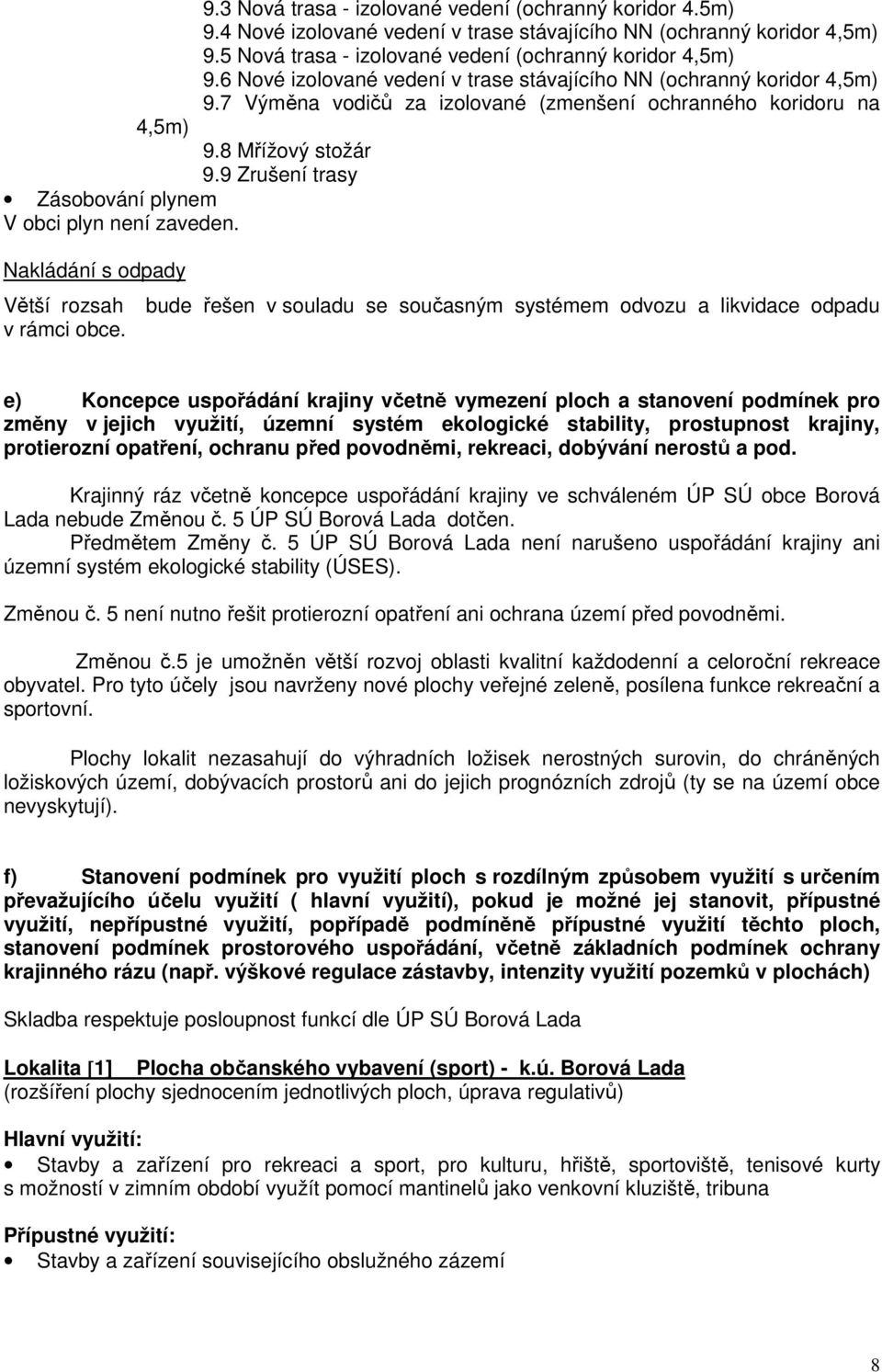 9 Zrušení trasy Zásobování plynem V obci plyn není zaveden. Nakládání s odpady Větší rozsah bude řešen v souladu se současným systémem odvozu a likvidace odpadu v rámci obce.