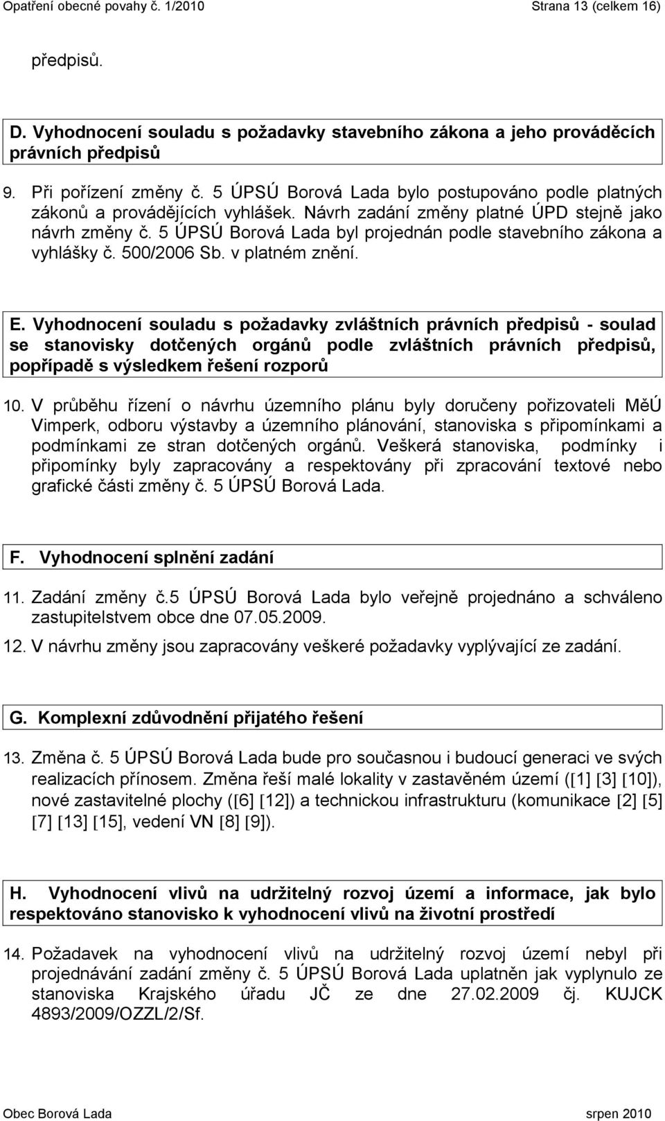 5 ÚPSÚ Borová Lada byl projednán podle stavebního zákona a vyhlášky č. 500/2006 Sb. v platném znění. E.