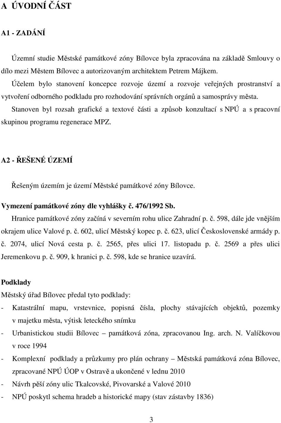 Stanoven byl rozsah grafické a textové části a způsob konzultací s NPÚ a s pracovní skupinou programu regenerace MPZ. A2 - ŘEŠENÉ ÚZEMÍ Řešeným územím je území Městské památkové zóny Bílovce.