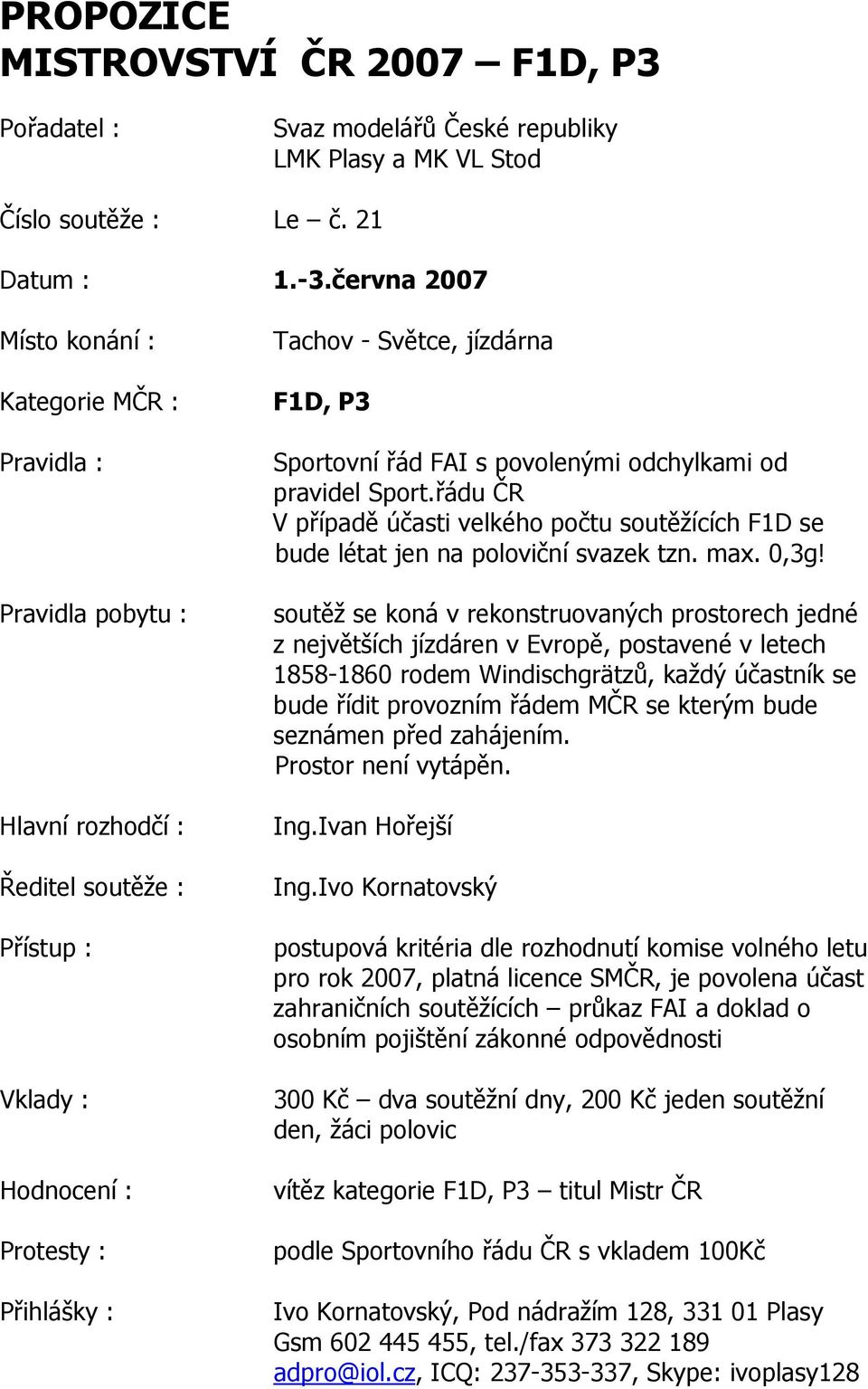 Sportovní řád FAI s povolenými odchylkami od pravidel Sport.řádu ČR V případě účasti velkého počtu soutěžících F1D se bude létat jen na poloviční svazek tzn. max. 0,3g!