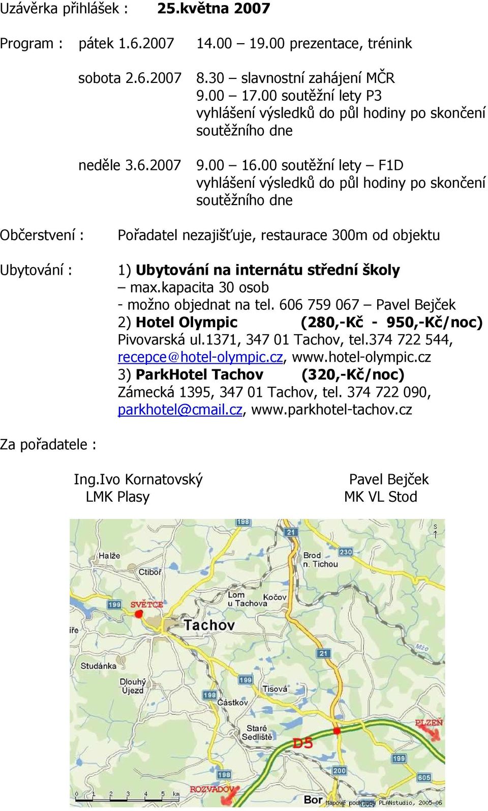 kapacita 30 osob - možno objednat na tel. 606 759 067 Pavel Bejček 2) Hotel Olympic (280,-Kč - 950,-Kč/noc) Pivovarská ul.1371, 347 01 Tachov, tel.