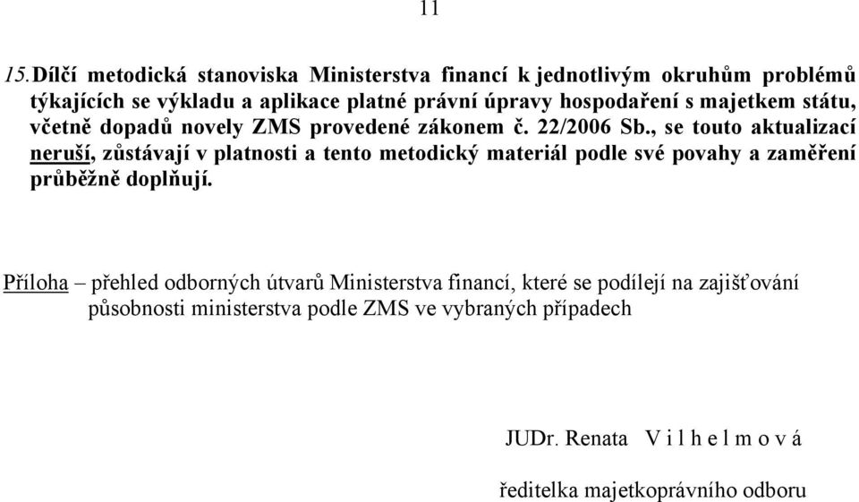 hospodaření s majetkem státu, včetně dopadů novely ZMS provedené zákonem č. 22/2006 Sb.
