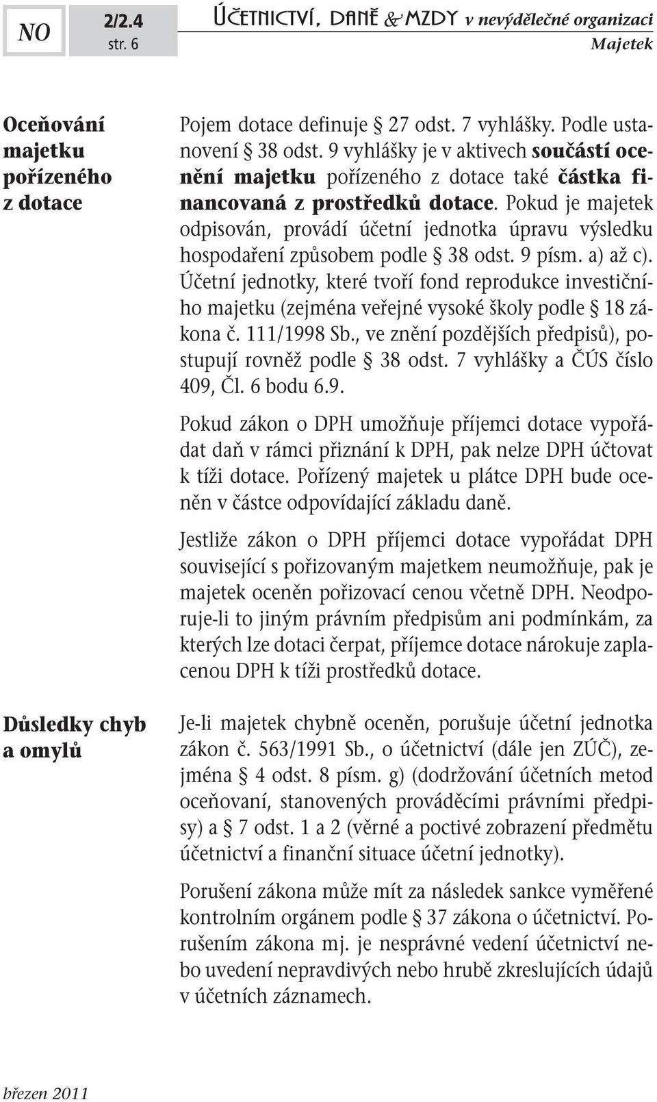 Pokud je majetek odpisován, provádí účetní jednotka úpravu výsledku hospodaření způsobem podle 38 odst. 9 písm. a) až c).