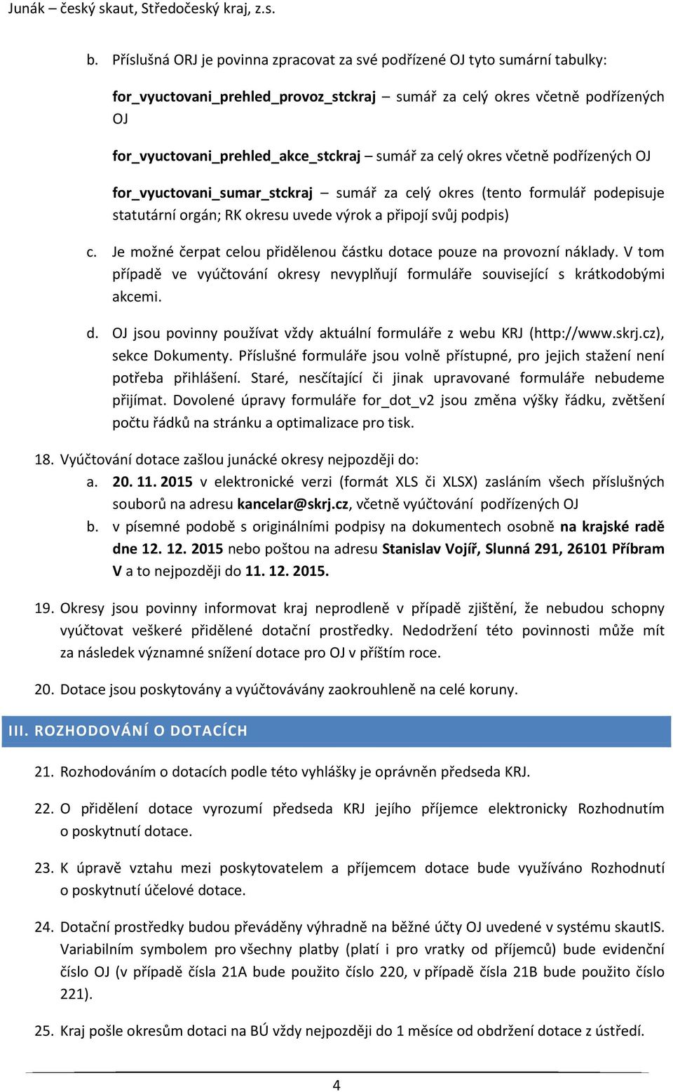 Je možné čerpat celou přidělenou částku dotace pouze na provozní náklady. V tom případě ve vyúčtování okresy nevyplňují formuláře související s krátkodobými akcemi. d. OJ jsou povinny používat vždy aktuální formuláře z webu KRJ (http://www.