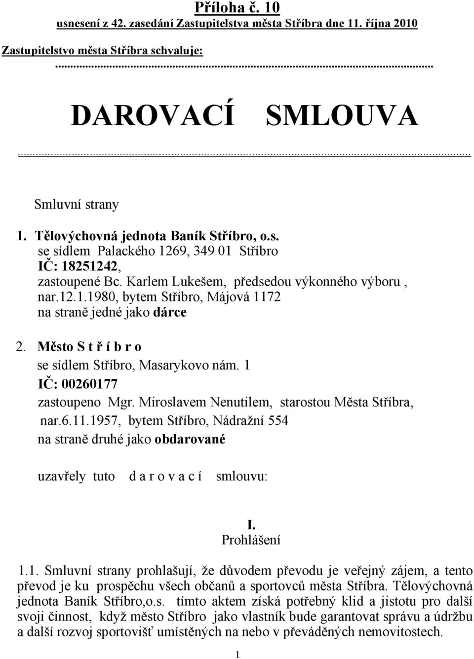 Město S t ř í b r o se sídlem Stříbro, Masarykovo nám. 1 IČ: 00260177 zastoupeno Mgr. Miroslavem Nenutilem, starostou Města Stříbra, nar.6.11.