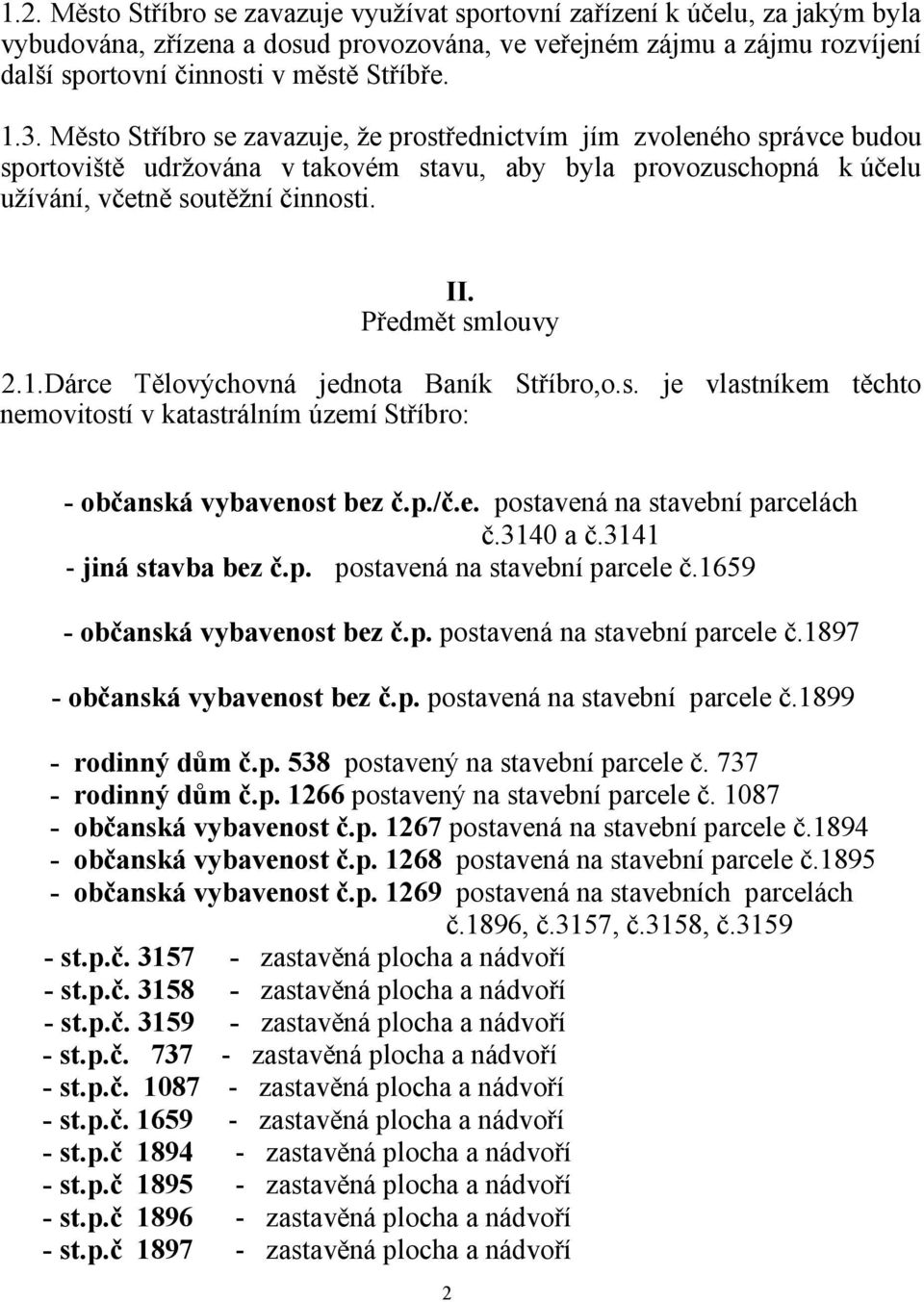 Předmět smlouvy 2.1.Dárce Tělovýchovná jednota Baník Stříbro,o.s. je vlastníkem těchto nemovitostí v katastrálním území Stříbro: - občanská vybavenost bez č.p./č.e. postavená na stavební parcelách č.