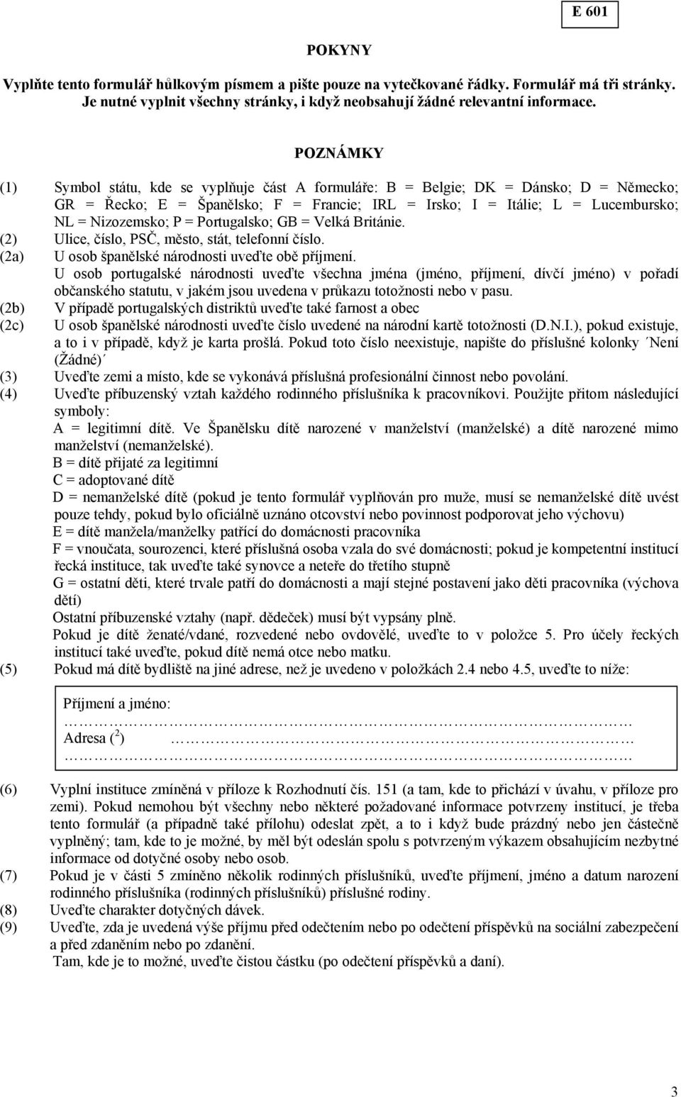 = Portugalsko; GB = Velká Británie. (2) Ulice, číslo, PSČ, město, stát, telefonní číslo. (2a) U osob španělské národnosti uveďte obě příjmení.