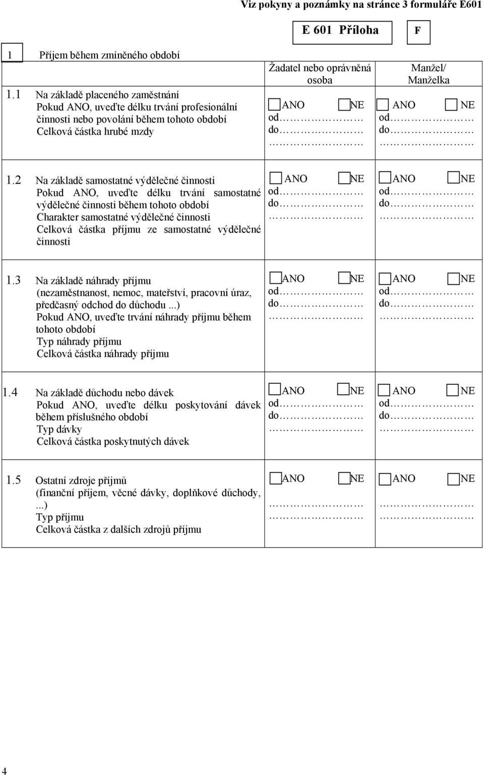 do 1.2 Na základě samostatné výdělečné činnosti Pokud, uveďte délku trvání samostatné výdělečné činnosti během tohoto období Charakter samostatné výdělečné činnosti Celková částka příjmu ze